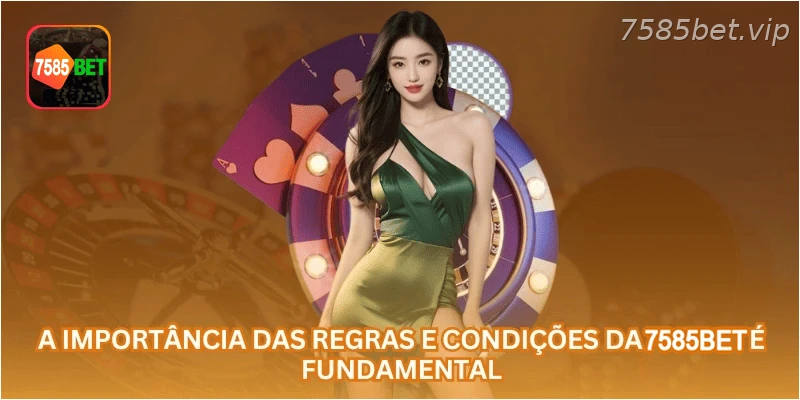 A importância das regras e condições da 7585BET é fundamental.