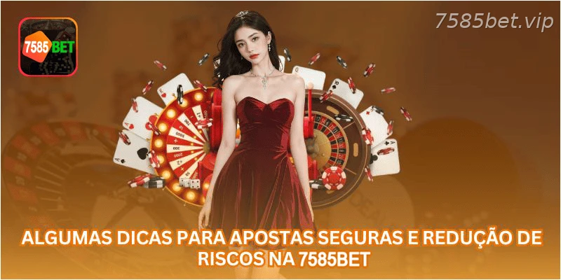Algumas dicas para apostas seguras e redução de riscos na 7585BET.