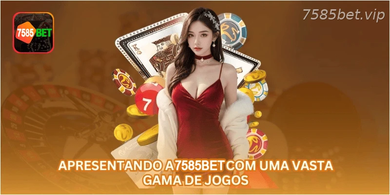 Apresentando a 7585BET com uma vasta gama de jogos.