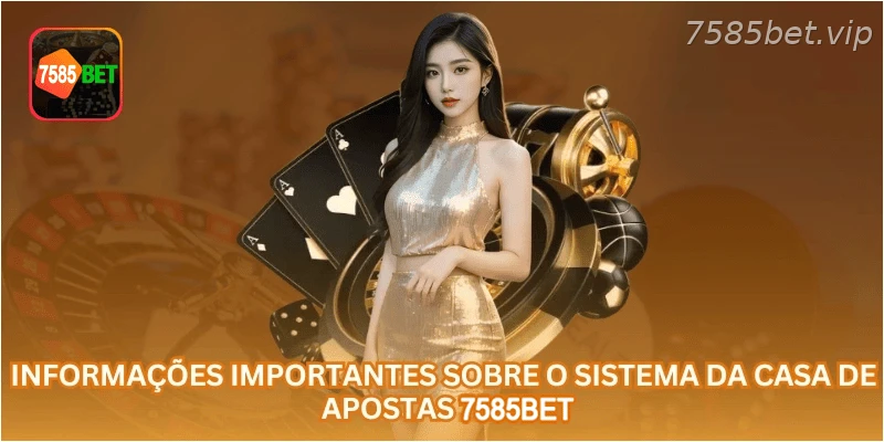Informações importantes sobre o sistema da casa de apostas 7585BET.