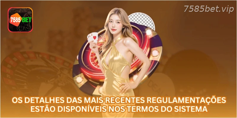 Os detalhes das mais recentes regulamentações estão disponíveis nos termos do sistema.