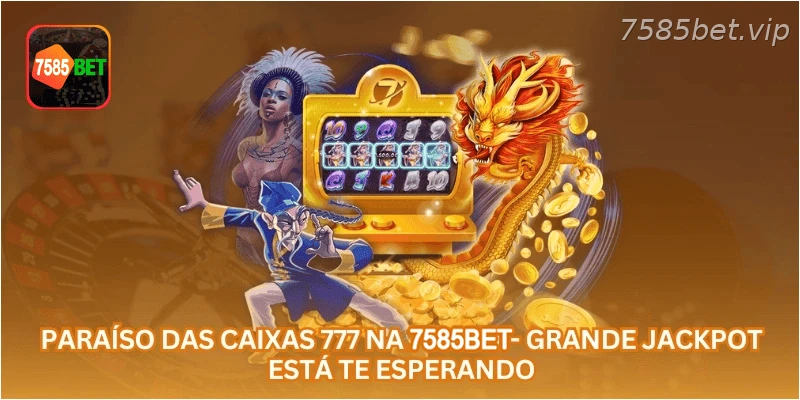 Paraíso das Caixas 777 na 7585BET - Grande Jackpot Está Te Esperando.