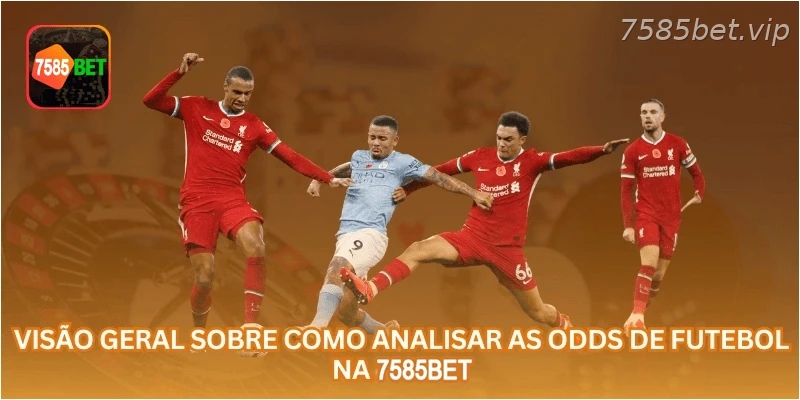 Visão geral sobre como analisar as odds de futebol na 7585BET